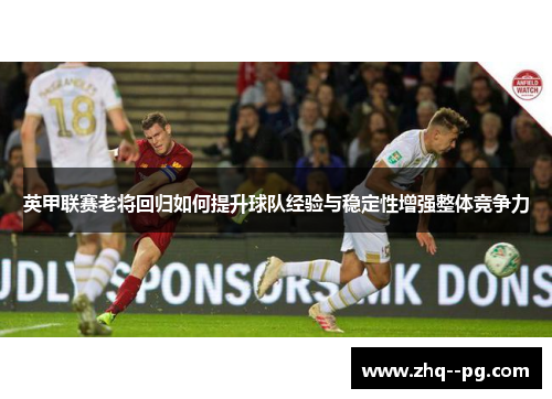 英甲联赛老将回归如何提升球队经验与稳定性增强整体竞争力
