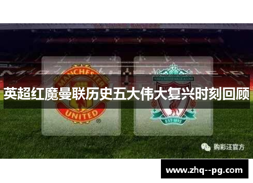 英超红魔曼联历史五大伟大复兴时刻回顾