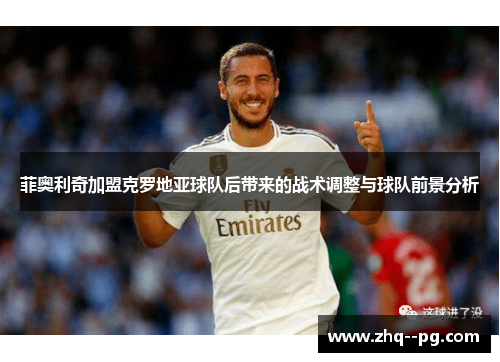 菲奥利奇加盟克罗地亚球队后带来的战术调整与球队前景分析