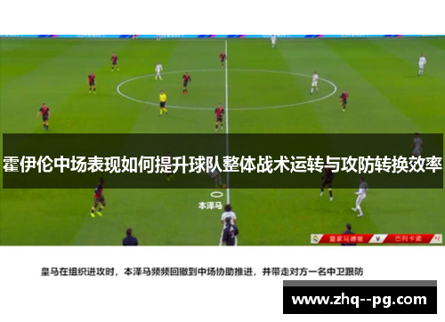 霍伊伦中场表现如何提升球队整体战术运转与攻防转换效率