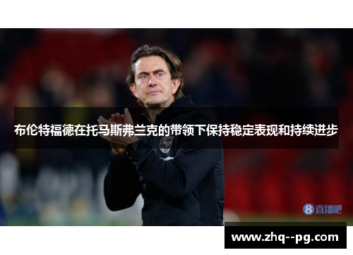 布伦特福德在托马斯弗兰克的带领下保持稳定表现和持续进步