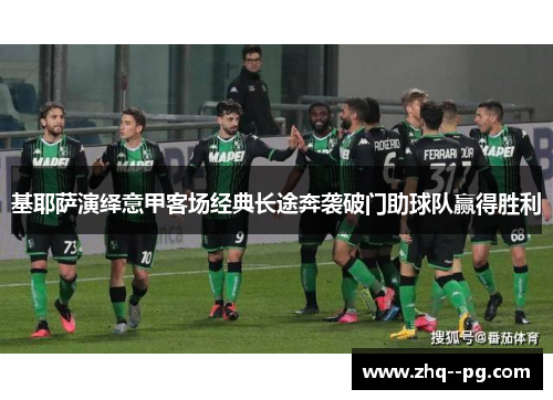 基耶萨演绎意甲客场经典长途奔袭破门助球队赢得胜利 基耶萨演绎意甲客场经典长途奔袭破门助球队赢得胜利