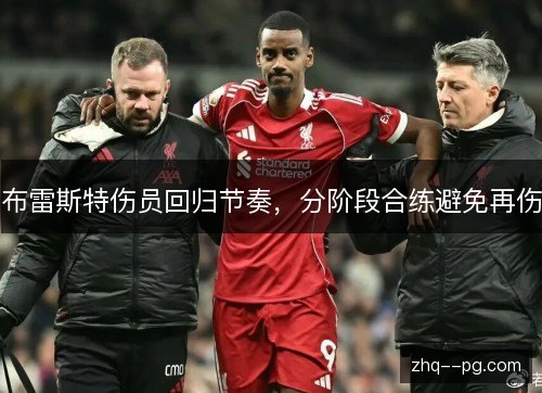 布雷斯特伤员回归节奏,分阶段合练避免再伤 布雷斯特伤员回归节奏,分阶段合练避免再伤