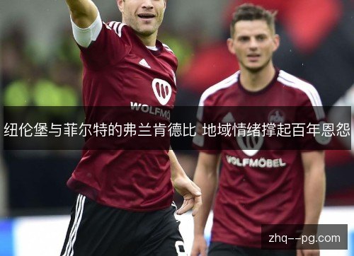 纽伦堡与菲尔特的弗兰肯德比 地域情绪撑起百年恩怨